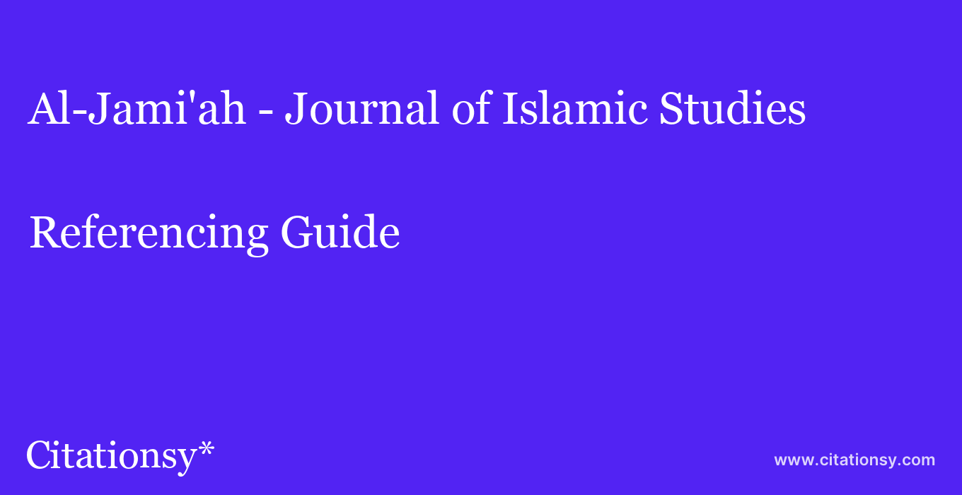 cite Al-Jami'ah - Journal of Islamic Studies  — Referencing Guide